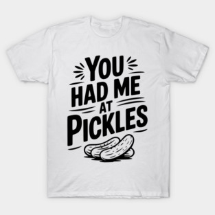You Had Me at Pickles T-Shirt