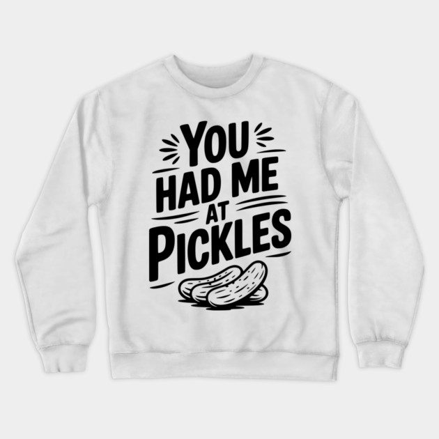 You Had Me at Pickles Crewneck Sweatshirt by Frank Ring