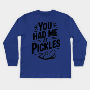 You Had Me at Pickles Kids Long Sleeve T-Shirt