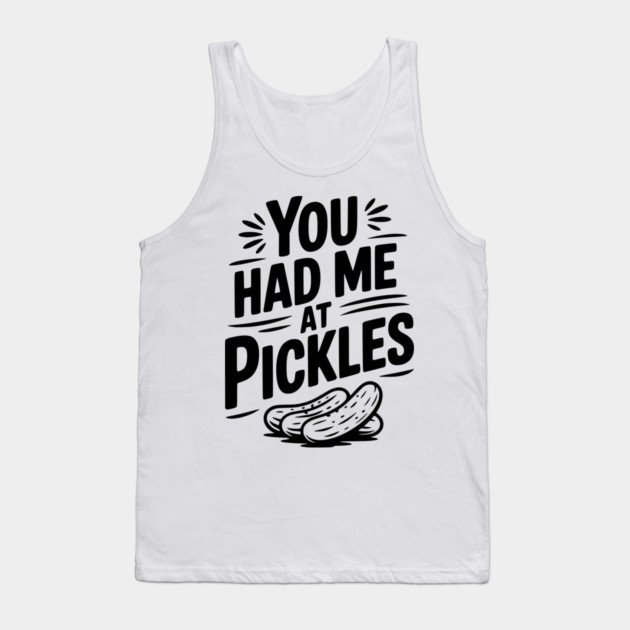 You Had Me at Pickles Tank Top by Frank Ring