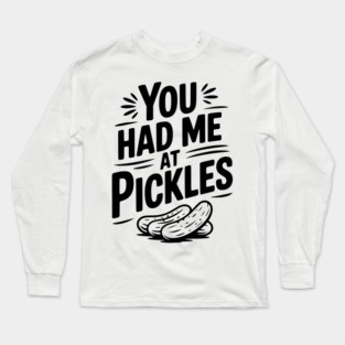 You Had Me at Pickles Long Sleeve T-Shirt