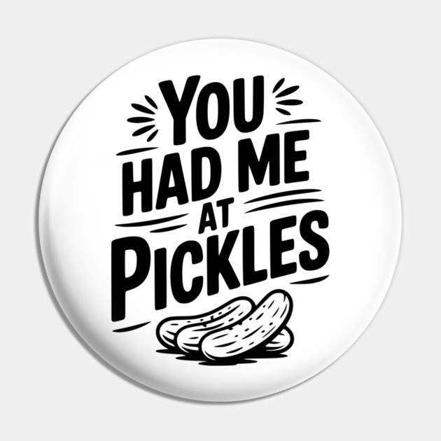 You Had Me at Pickles Pin by Frank Ring
