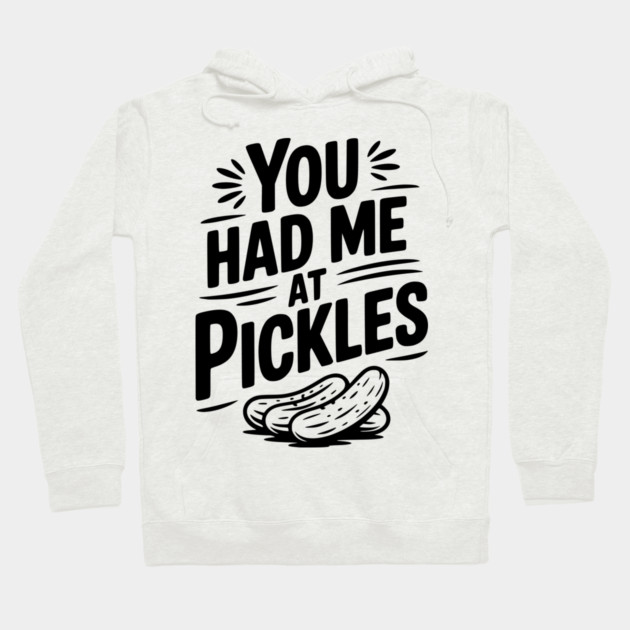 You Had Me at Pickles Hoodie by Frank Ring