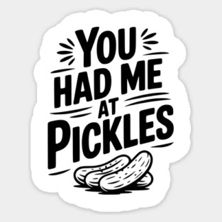 You Had Me at Pickles Sticker