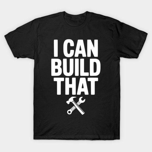 I Can Build That T-Shirt by Frank Ring