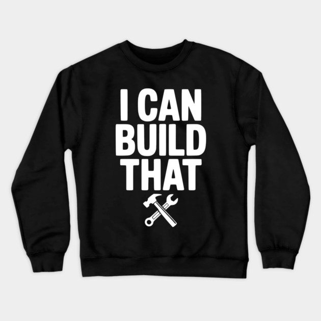 I Can Build That Crewneck Sweatshirt by Frank Ring