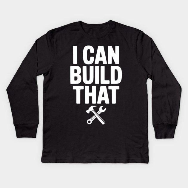 I Can Build That Kids Long Sleeve T-Shirt by Frank Ring