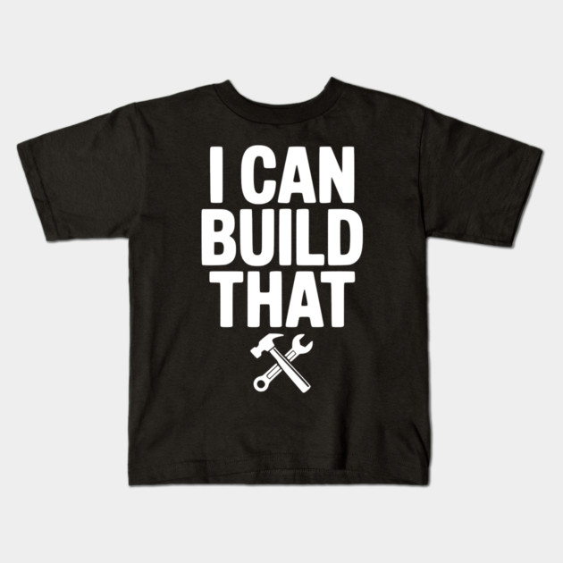 I Can Build That Kids T-Shirt by Frank Ring
