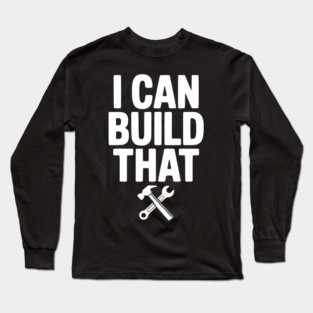 I Can Build That Long Sleeve T-Shirt