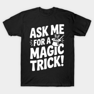 Ask Me For a Magic Trick! T-Shirt