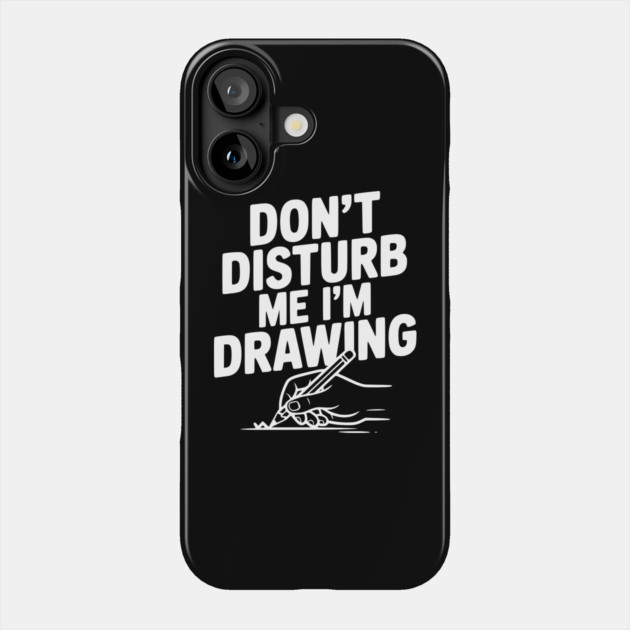 Don't Disturb Me I'm Drawing Phone Case by Frank Ring