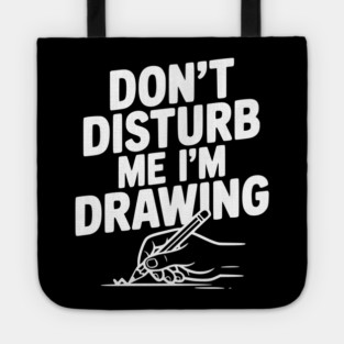 Don't Disturb Me I'm Drawing Tote