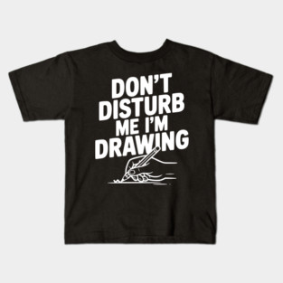 Don't Disturb Me I'm Drawing Kids T-Shirt