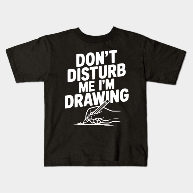 Don't Disturb Me I'm Drawing Kids T-Shirt by Frank Ring