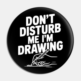Don't Disturb Me I'm Drawing Pin