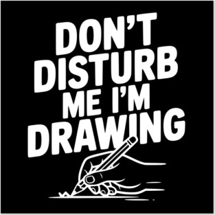 Don't Disturb Me I'm Drawing Posters and Art