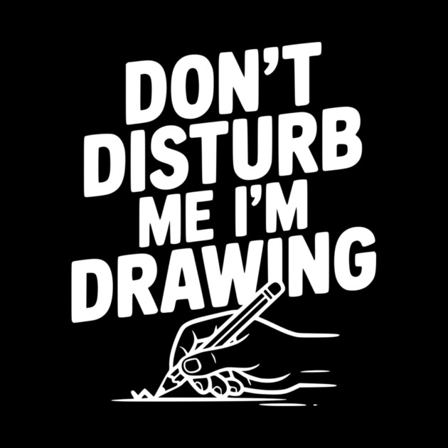Don't Disturb Me I'm Drawing by Frank Ring