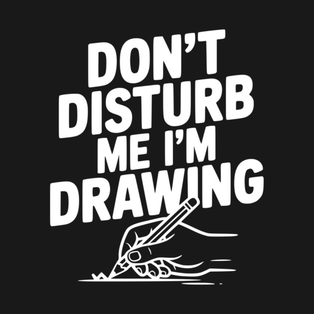 Don't Disturb Me I'm Drawing by Frank Ring