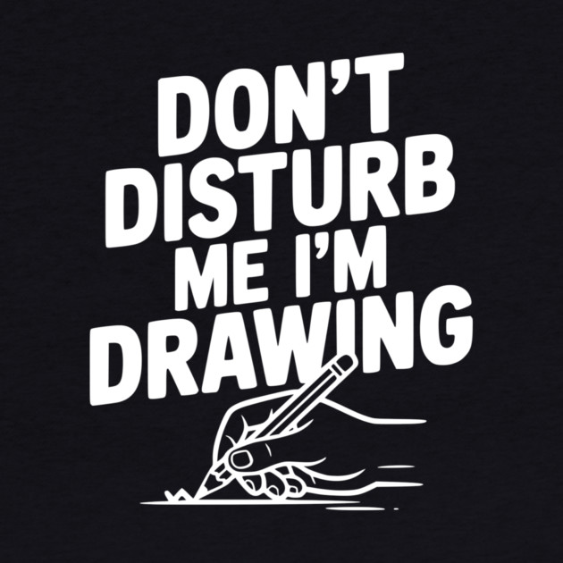 Don't Disturb Me I'm Drawing by Frank Ring