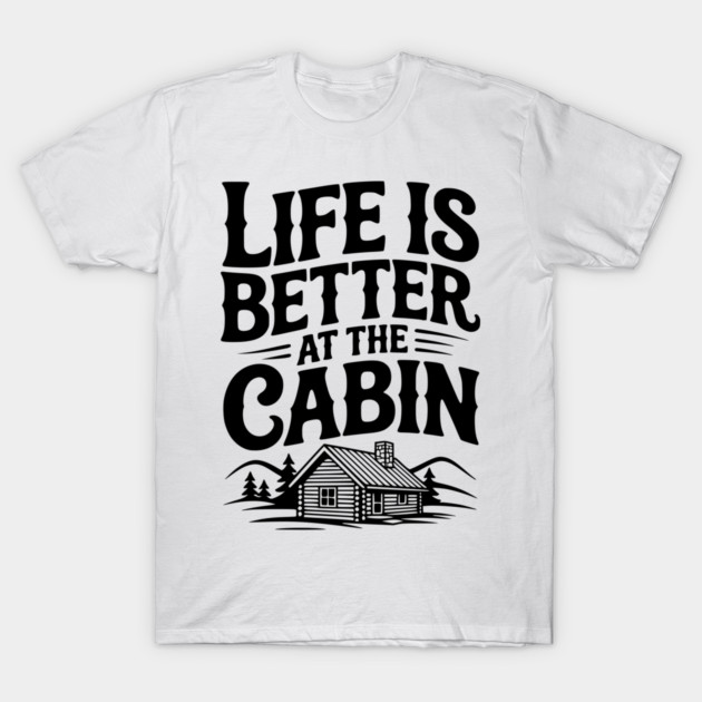 Life is Better at the Cabin T-Shirt by Frank Ring