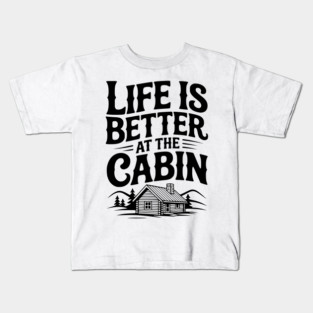 Life is Better at the Cabin Kids T-Shirt