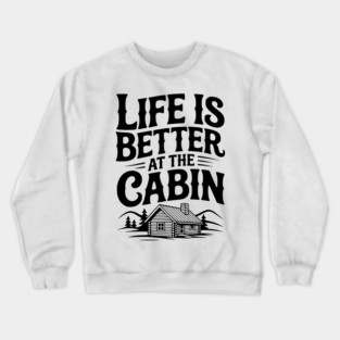 Life is Better at the Cabin Crewneck Sweatshirt