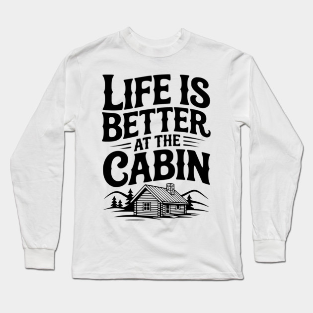 Life is Better at the Cabin Long Sleeve T-Shirt by Frank Ring