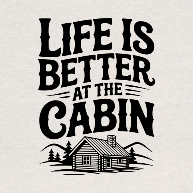 Life is Better at the Cabin by Frank Ring