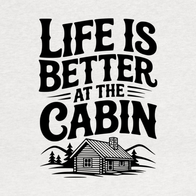 Life is Better at the Cabin by Frank Ring