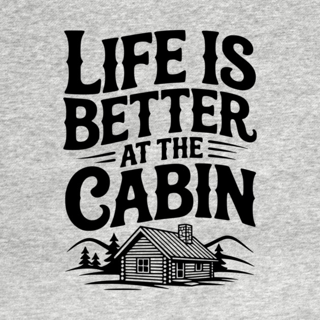 Life is Better at the Cabin by Frank Ring