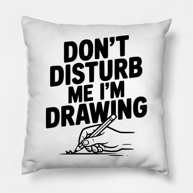 Don't Disturb Me I'm Drawing Pillow by Frank Ring
