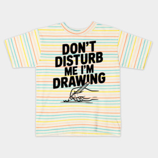 Don't Disturb Me I'm Drawing Kids T-Shirt