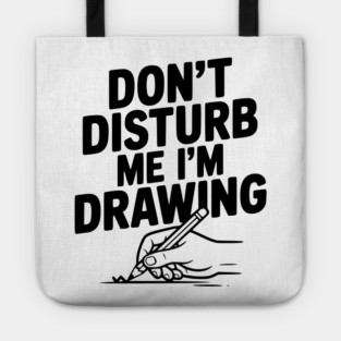 Don't Disturb Me I'm Drawing Tote
