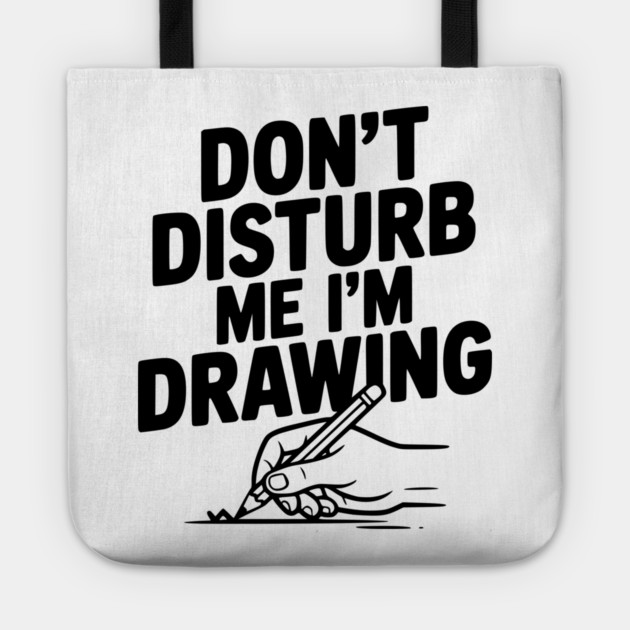 Don't Disturb Me I'm Drawing Tote by Frank Ring