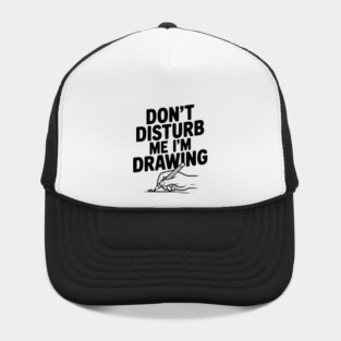 Don't Disturb Me I'm Drawing Hat
