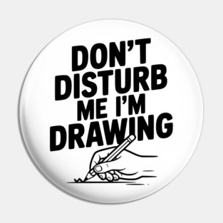 Don't Disturb Me I'm Drawing Pin