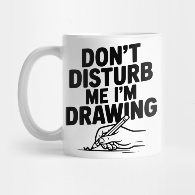 Don't Disturb Me I'm Drawing by Frank Ring
