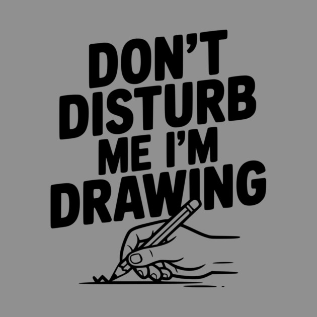 Don't Disturb Me I'm Drawing by Frank Ring