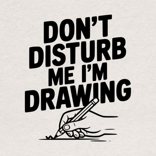 Don't Disturb Me I'm Drawing by Frank Ring
