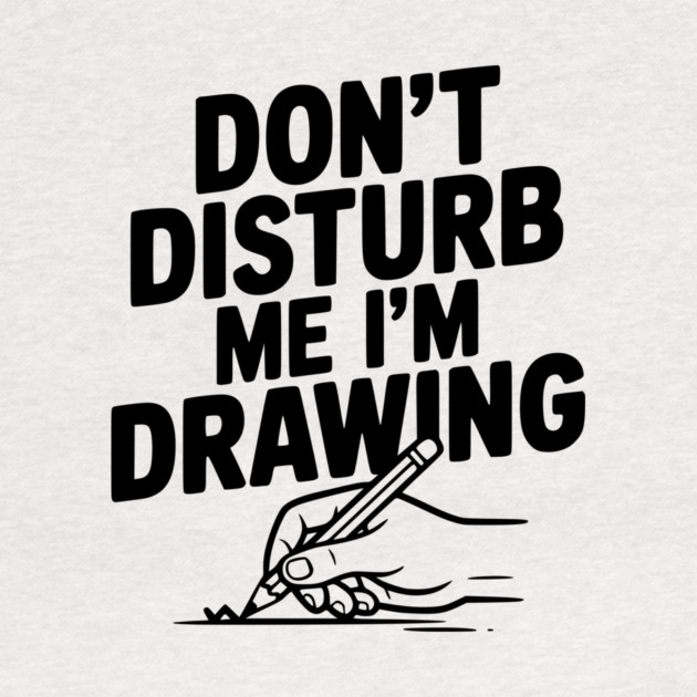 Don't Disturb Me I'm Drawing by Frank Ring