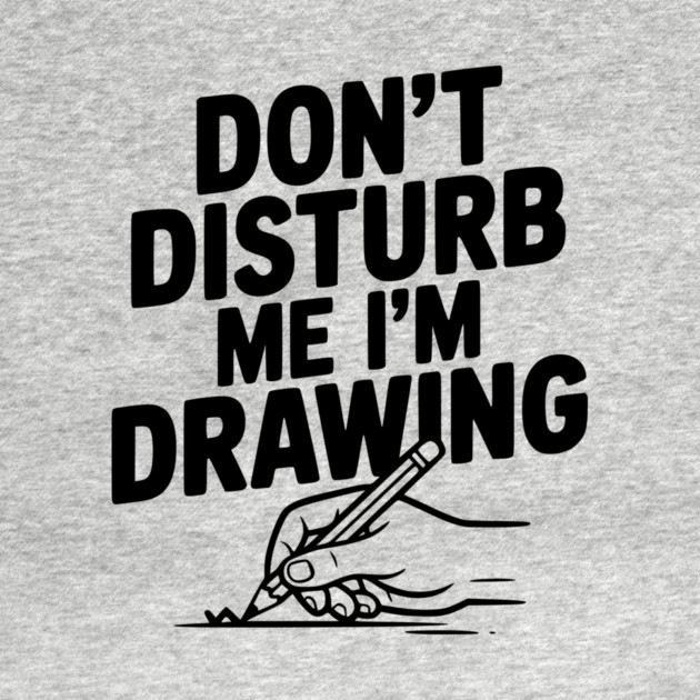 Don't Disturb Me I'm Drawing by Frank Ring