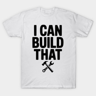 I Can Build That T-Shirt