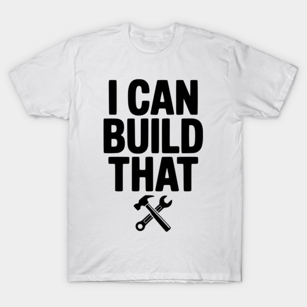 I Can Build That T-Shirt by Frank Ring
