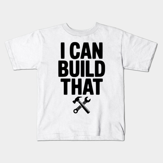 I Can Build That Kids T-Shirt by Frank Ring