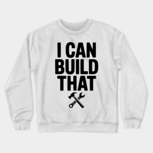 I Can Build That Crewneck Sweatshirt