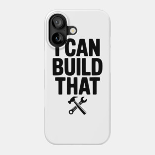 I Can Build That Phone Case