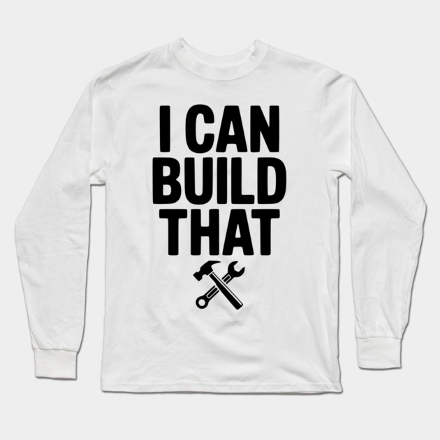I Can Build That Long Sleeve T-Shirt by Frank Ring