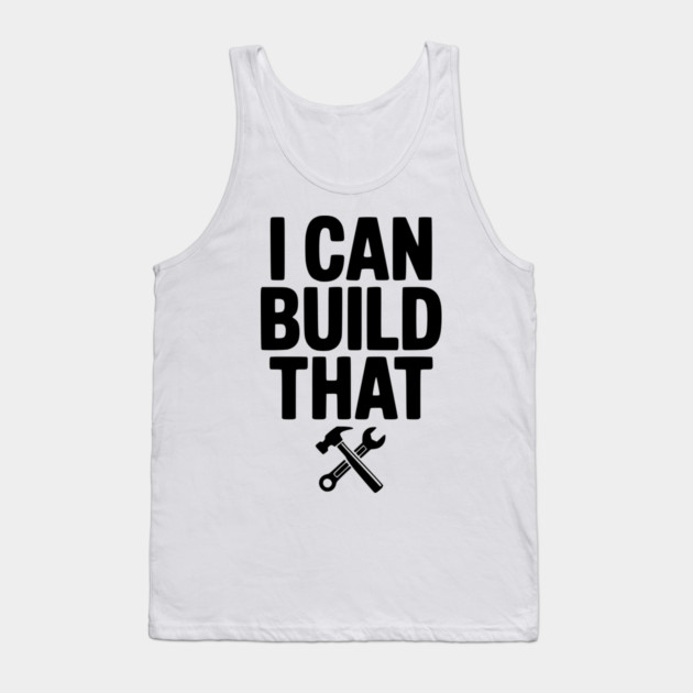 I Can Build That Tank Top by Frank Ring