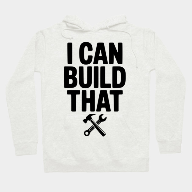 I Can Build That Hoodie by Frank Ring