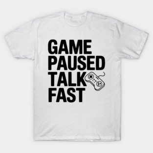 Game Paused Talk Fast T-Shirt